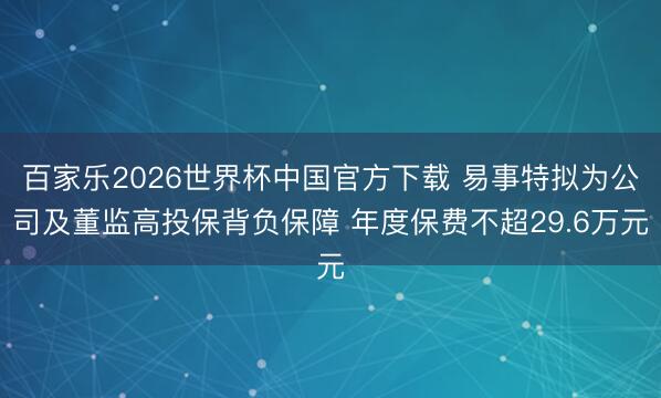 百家乐2026世界杯中国官方下载 易事特拟为公司及董监高投保