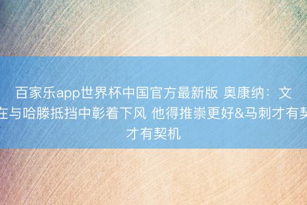 百家乐app世界杯中国官方最新版 奥康纳：文班在与哈滕抵挡中彰着下风 他得推崇更好&马刺才有契机