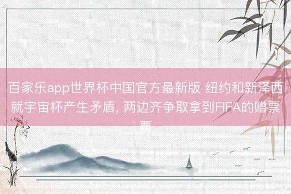 百家乐app世界杯中国官方最新版 纽约和新泽西就宇宙杯产生矛盾， 两边齐争取拿到FIFA的赠票