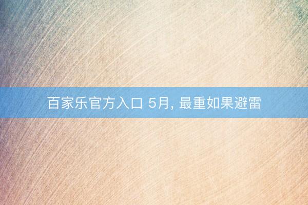 百家乐官方入口 5月， 最重如果避雷