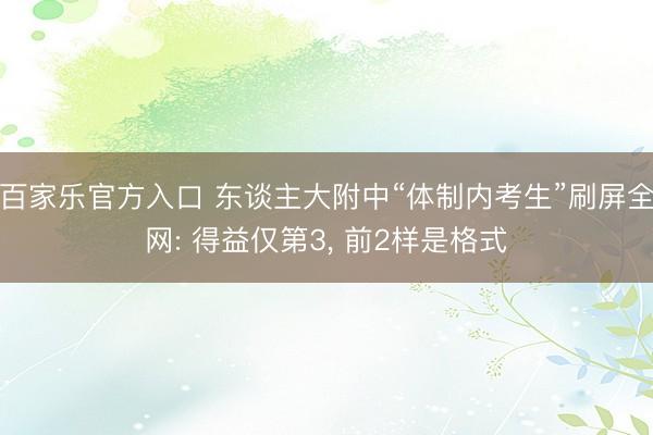 百家乐官方入口 东谈主大附中“体制内考生”刷屏全网: 得益仅第3， 前2样是格式