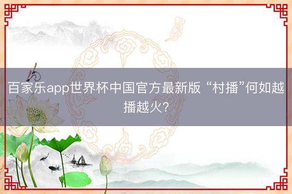 百家乐app世界杯中国官方最新版 “村播”何如越播越火?